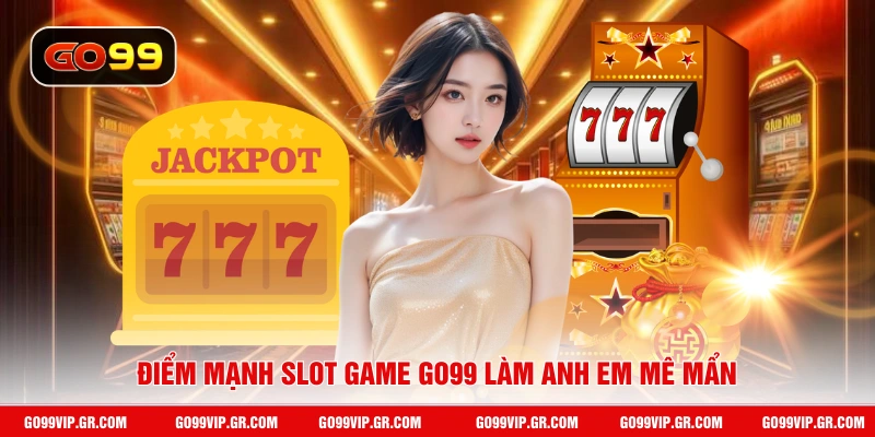 Slot Game GO99 - Sân Chơi Slot Đổi Thưởng Đỉnh Cao Hàng Đầu Điểm mạnh slot game GO99 làm anh em mê mẩn