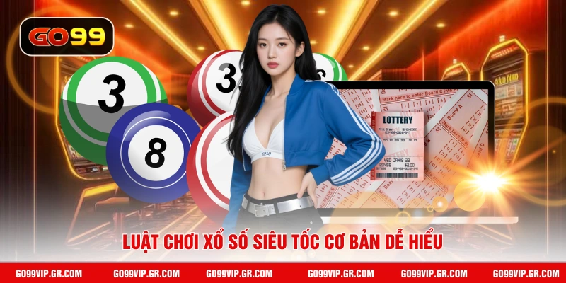 Xổ Số Siêu Tốc GO99 - Quay Số Cực Nhanh Nhận Thưởng Cực Đã Luật chơi xổ số siêu tốc cơ bản dễ hiểu