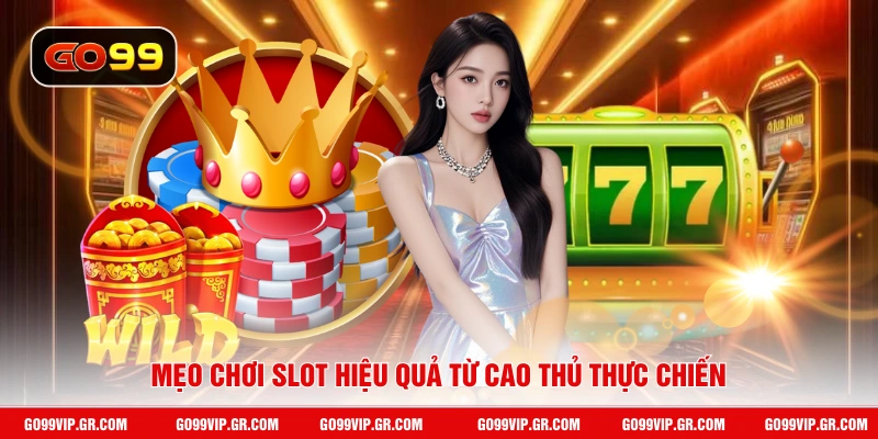 Slot Game GO99 - Sân Chơi Slot Đổi Thưởng Đỉnh Cao Hàng Đầu Mẹo chơi slot hiệu quả từ cao thủ thực chiến
