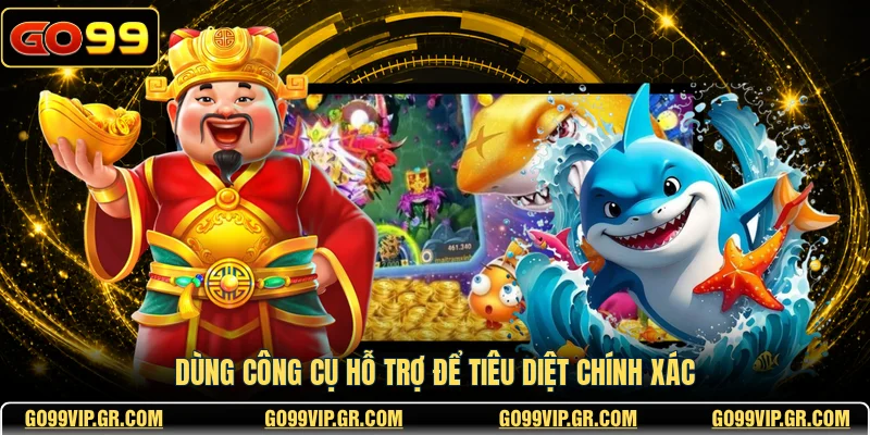 Bắn Cá TP GO99 - Sảnh Game Đổi Thưởng Đẳng Cấp Nhất Dùng công cụ hỗ trợ để tiêu diệt chính xác