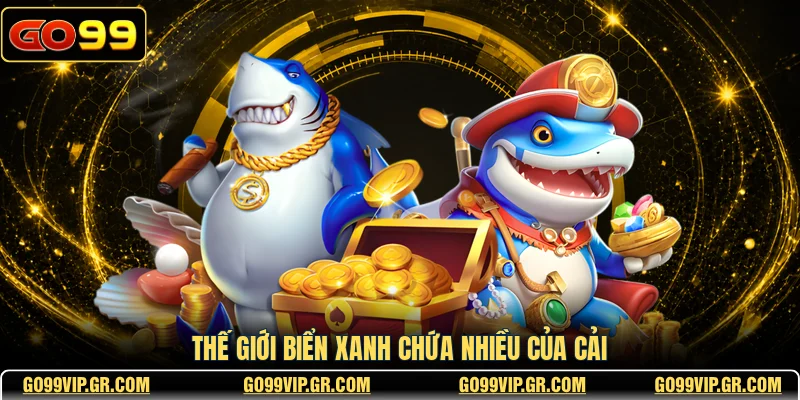 Bắn Cá JDB GO99 - Sảnh Game Săn Thưởng Đỉnh Cao Nhất Thế giới biển xanh chứa nhiều của cải