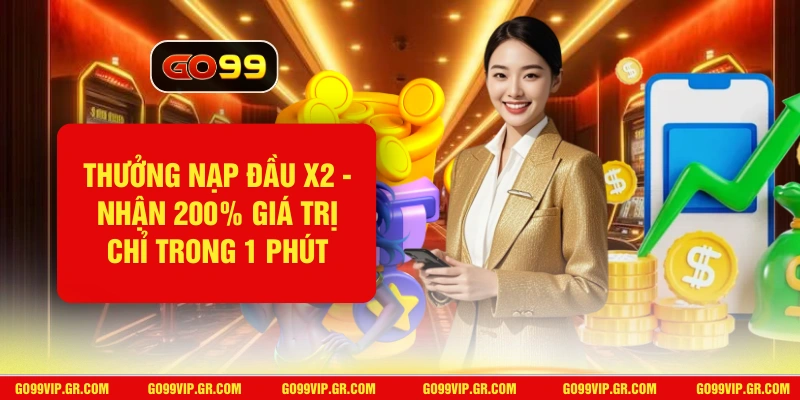 Thưởng Nạp Đầu X2 - Nhận 200% Giá Trị Chỉ Trong 1 Phút Thưởng Nạp Đầu X2